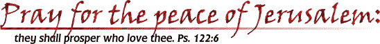 Pray for the peace of Jerusalem: they shall prosper who love thee. (Ps. 122:6)